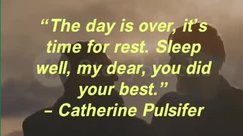 “The day is over, it’s time for rest. Sleep well, my dear, you did your best.” – Catherine Pulsifer