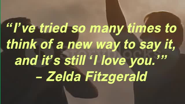 “I’ve tried so many times to think of a new way to say it, and it’s still ‘I love you.’” – Zelda F