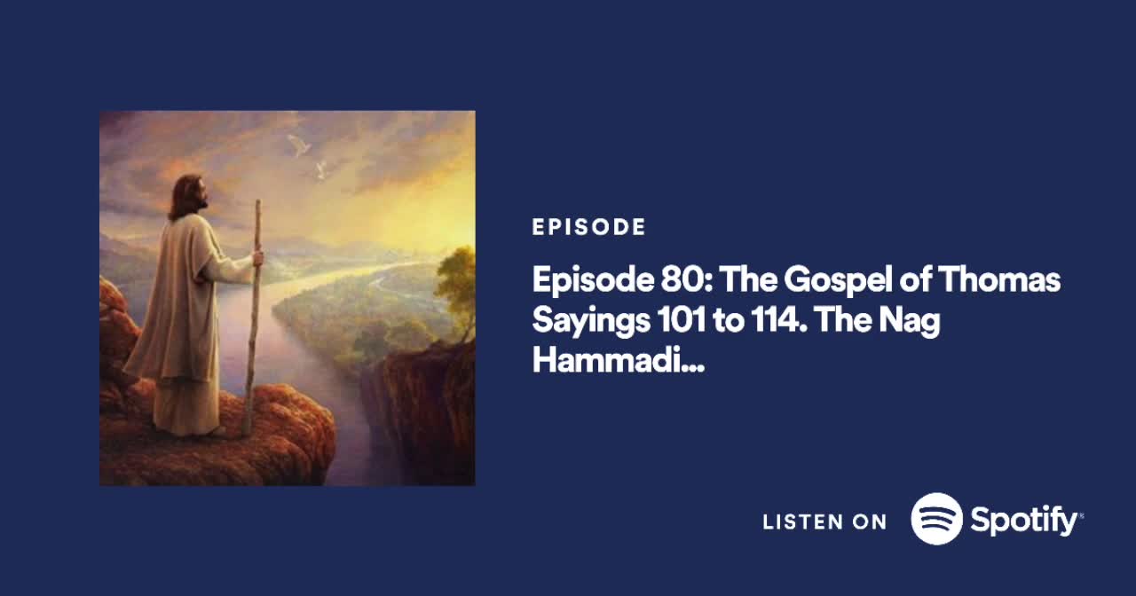 Podcast #80 The Gospel of Thomas Sayings 101 to 114. The Nag Hammadi Scriptures. Steve's Interpretation.