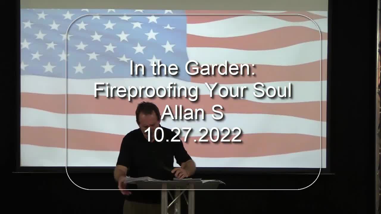 In the Garden: Fireproofing Your Soul - Allan S – 10.27.2022