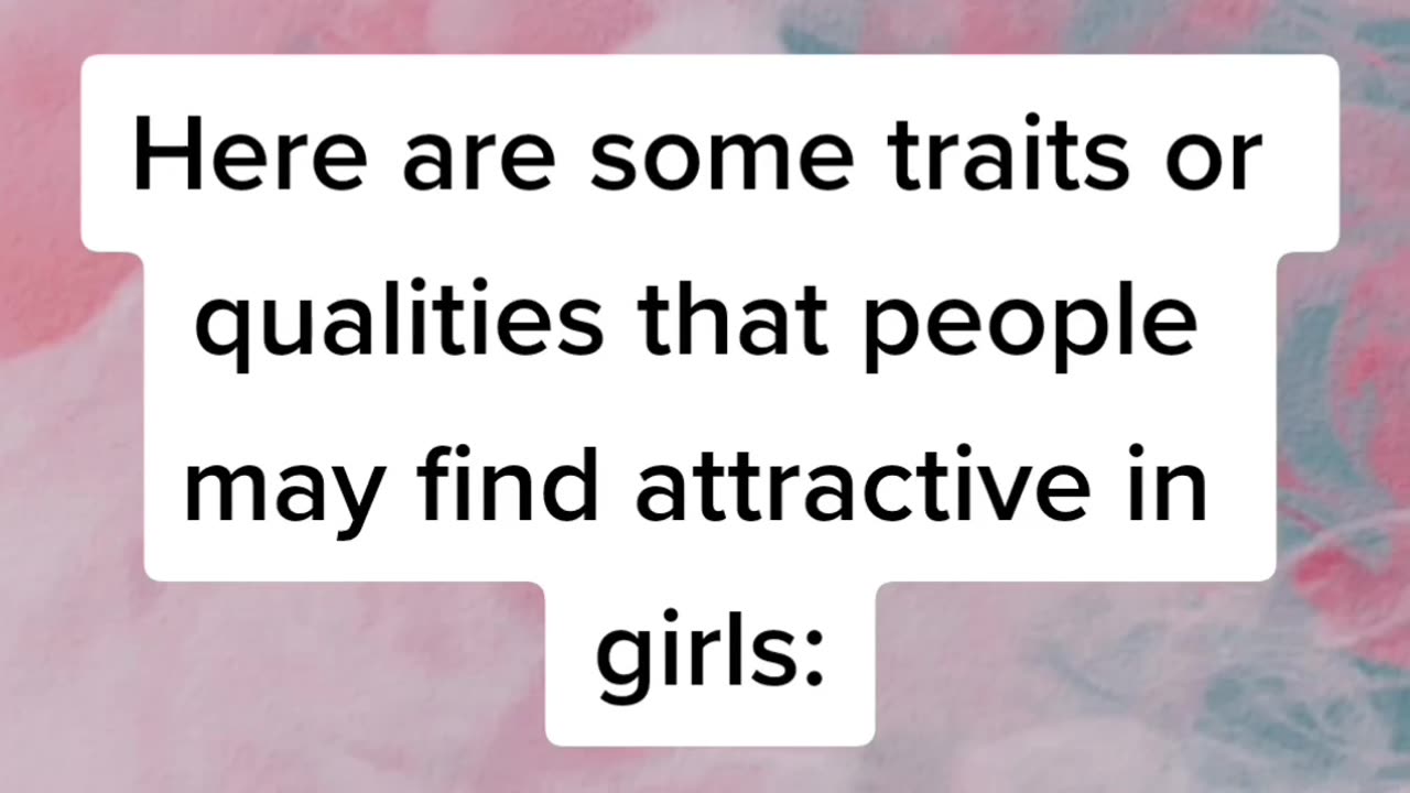 Here are some traits or qualities that people may find attractive in girls.