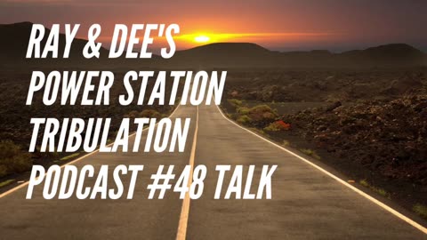 Ray & Dee's Power Station Tribulation Podcast #48