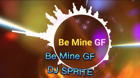 Be Mine GF By DJ SPRITE