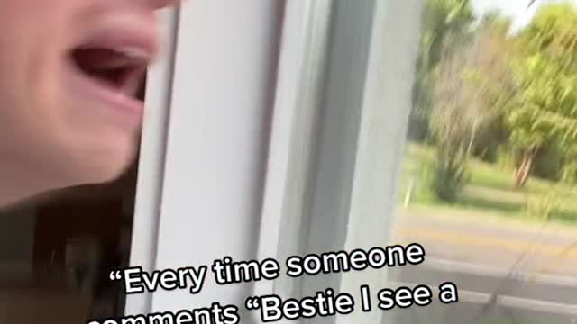 “Every time someone comments "Bestie I see a