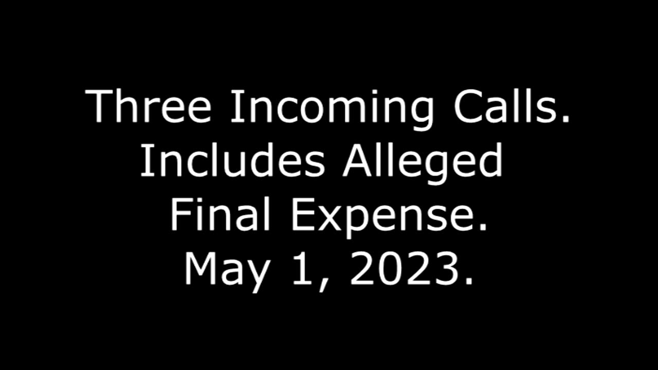 Three Incoming Calls: Includes Alleged Final Expense, May 1, 2023