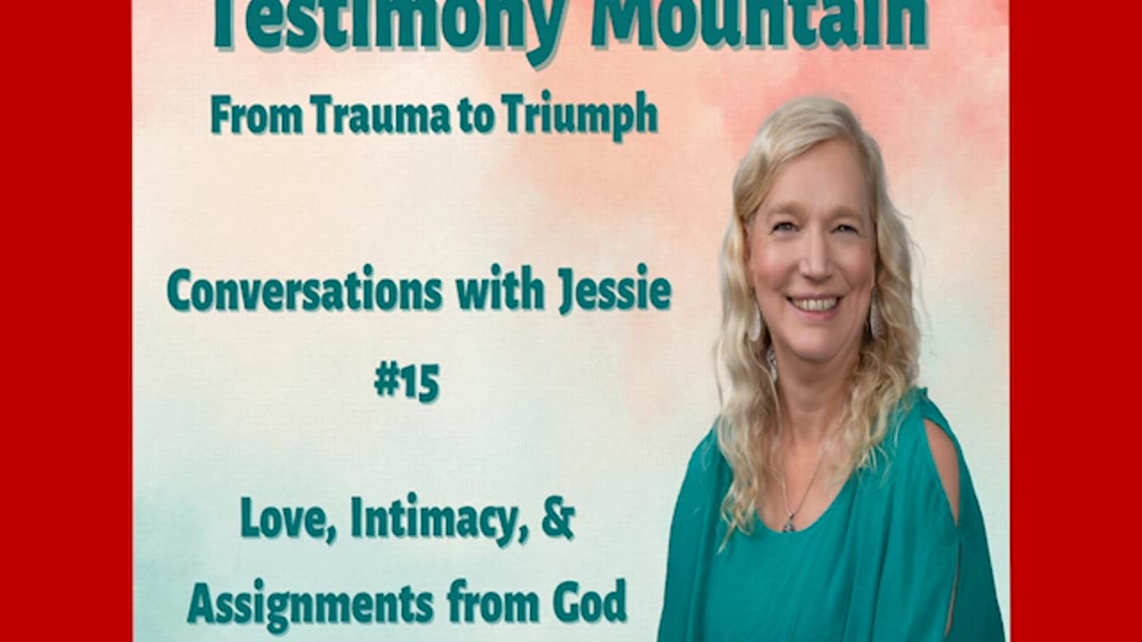 Testimony Mountain - Conversations with Jessie #15 - Love, Intimacy & Assignments from God (August 2023)