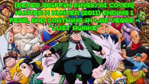 [Peter Griffin sings/AI Cover] Hunter x Hunter 2011 ED 1 Fear and Loathing in Las Vegas - Just Awake