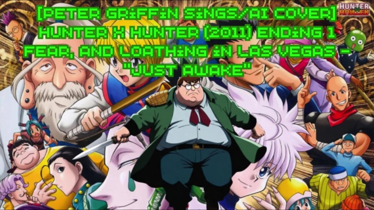 [Peter Griffin sings/AI Cover] Hunter x Hunter 2011 ED 1 Fear and Loathing in Las Vegas - Just Awake