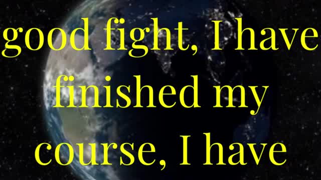 I have fought a good fight, I have finished my course, I have kept the faith