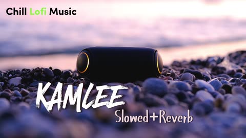 Kamlee | Sloweb+Reverb | Chill Lofi Music