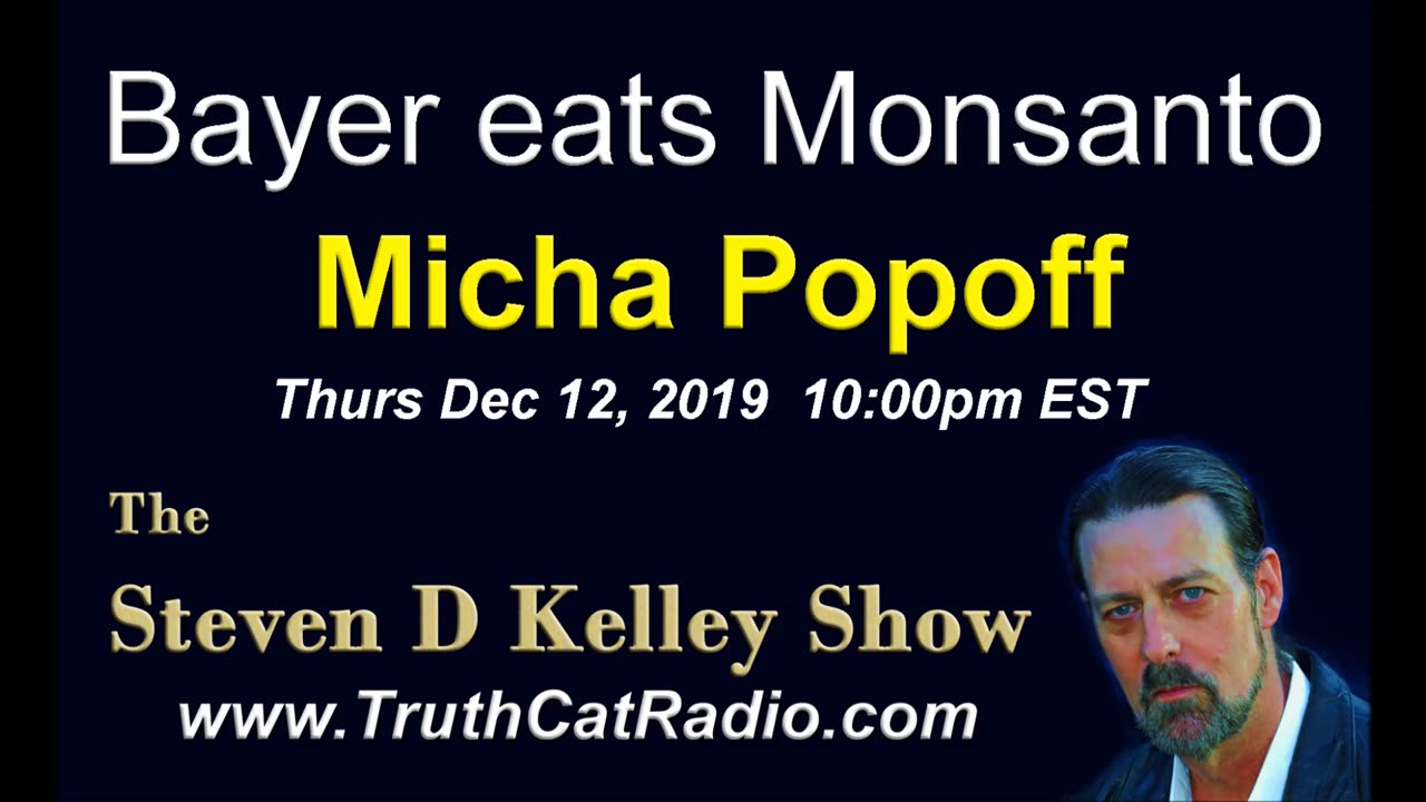 Bayer Eats Monsanto w Micha Popff, The Steven D Kelley Show Dec-12-2019