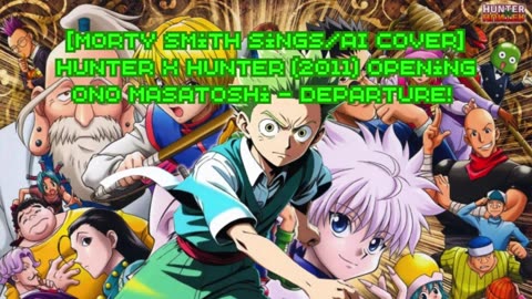 [Morty Smith sings/AI Cover] Hunter x Hunter (2011) ハンター×ハンター Opening Ono Masatoshi - departure!