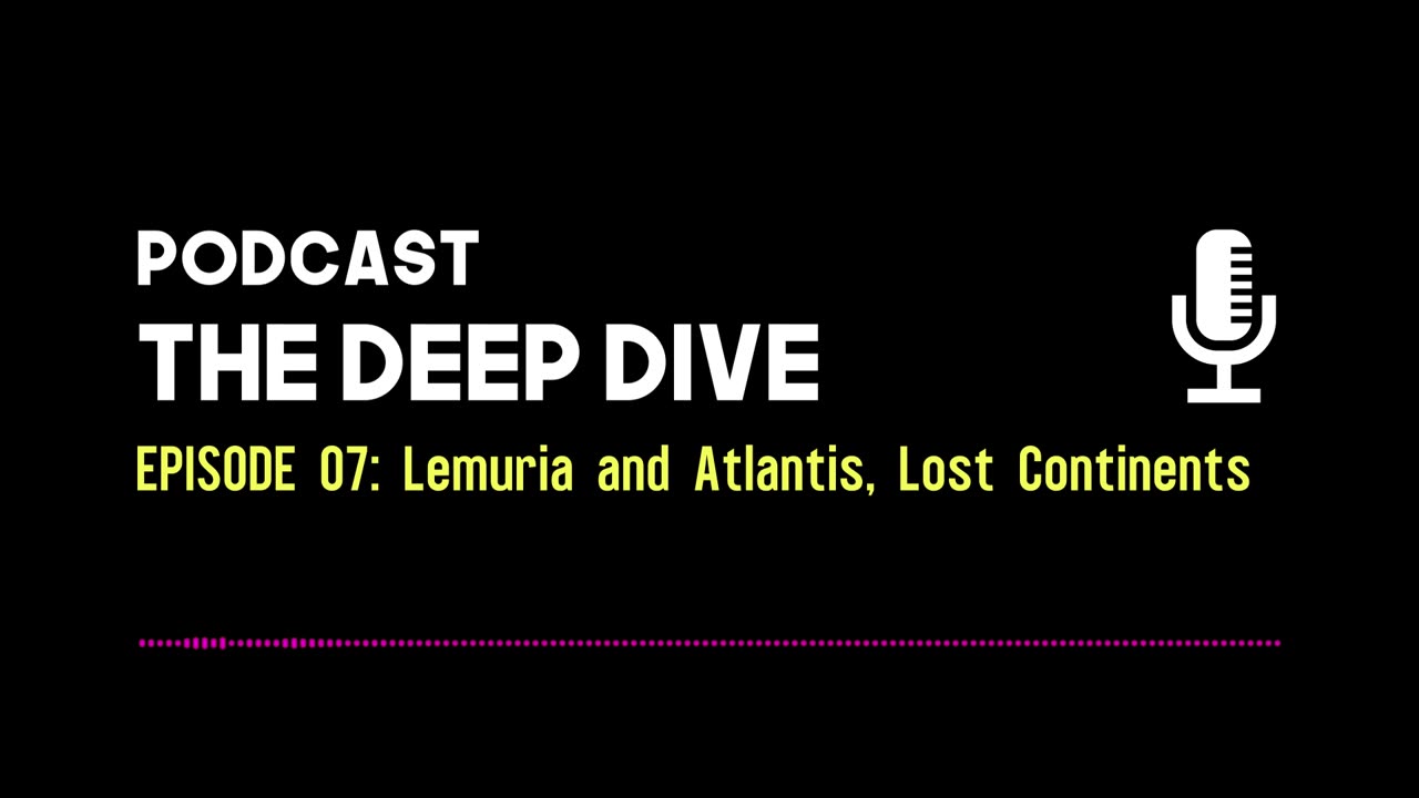 The Deep Dive EP 007: Lemuria and Atlantis, Lost Continents