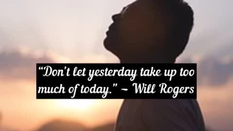 Don’t let yesterday take up too much of today Will Rogers