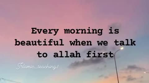 Every morning is beautiful when we talk to allah first