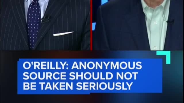 O'REILLY: ANONYMOUSSOURCE SHOULD NOTBE TAKEN SERIOUSLY