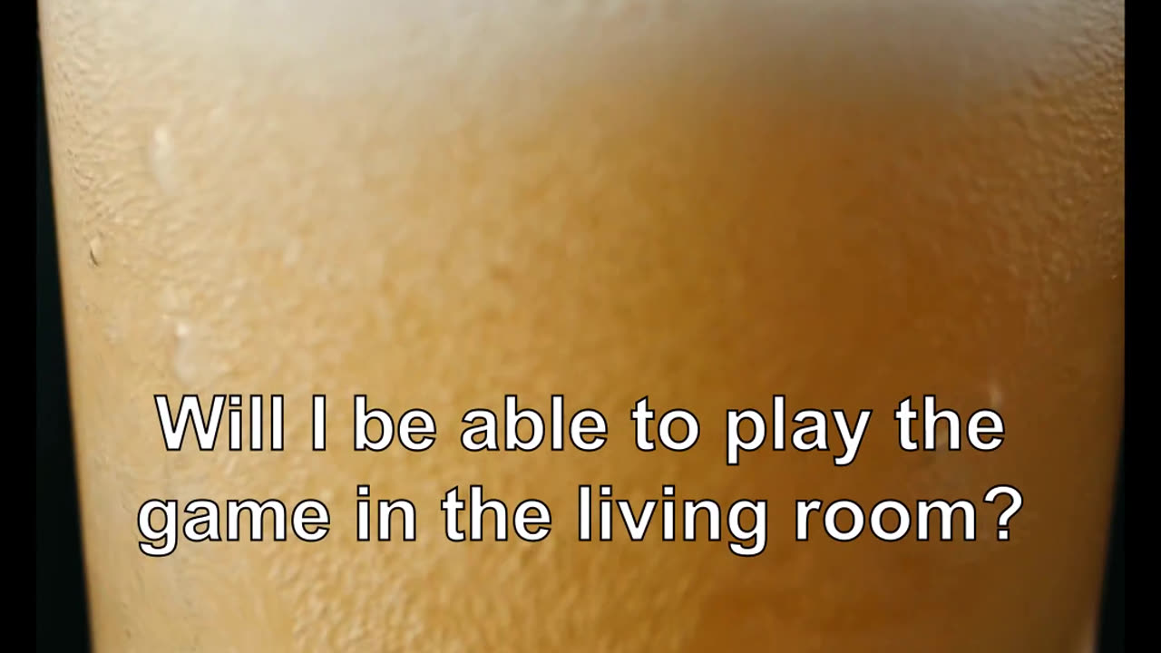 Will I be able to play the game in the living room? Yes!