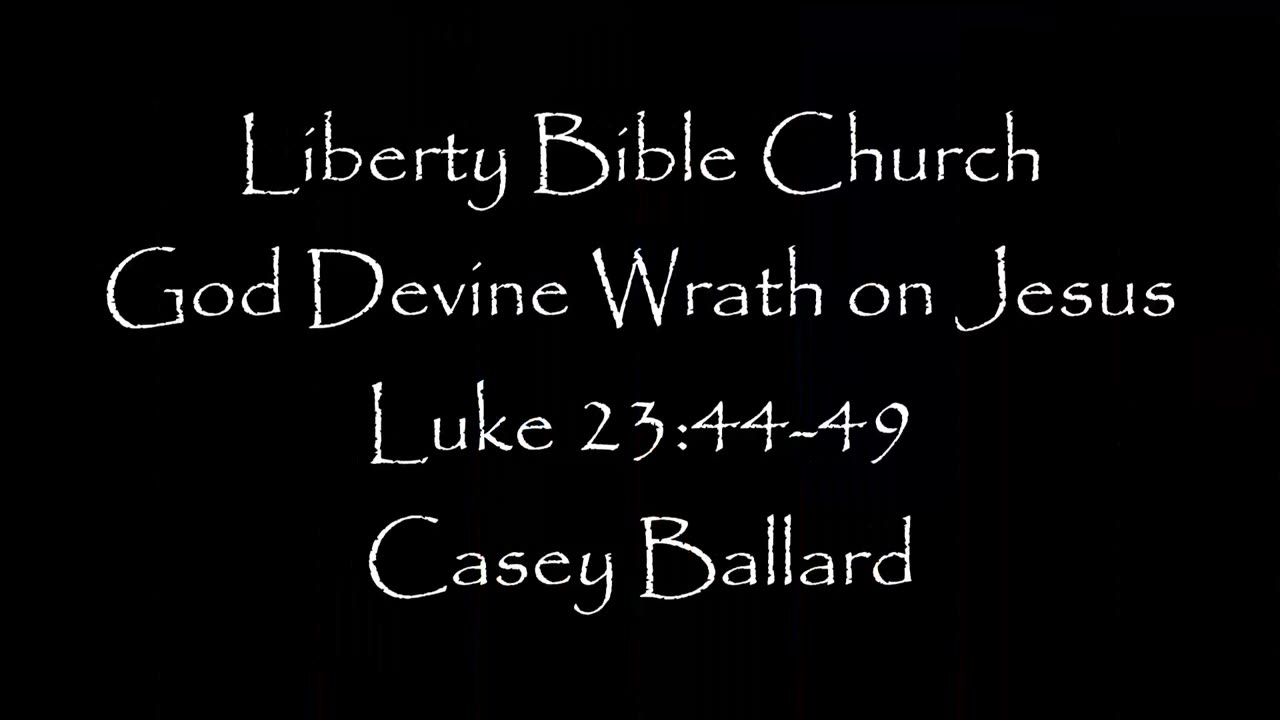 Liberty Bible Church \ God's Devine Wrath on Jesus \ Luke 23:44-49