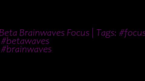 beta_brainwaves_focus_20Hz__focus_ _betawaves_ _brainwaves_17116084433035624