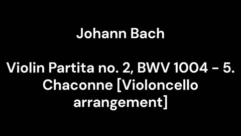 Violin Partita no. 2, BWV 1004 - 5. Chaconne [Violoncello arrangement]