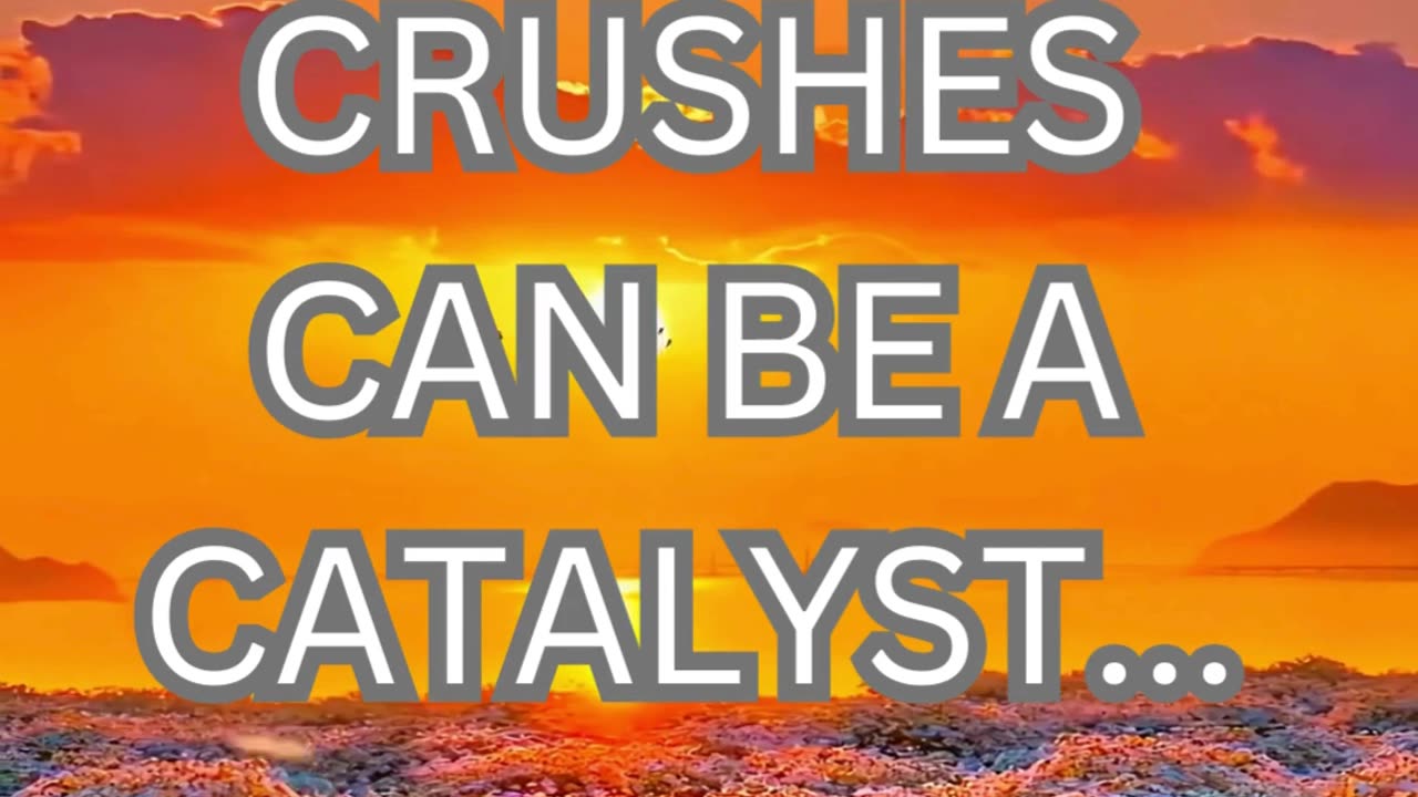 crushes can be a catalyst