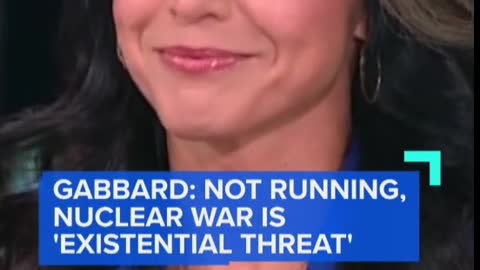 GABBARD: NOT RUNNING, NUCLEAR WAR IS 'EXISTENTIAL THREAT'