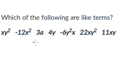Which of the following are like terms? xy2 -12x2 3a 4y -6y2x 22xy2 11xy