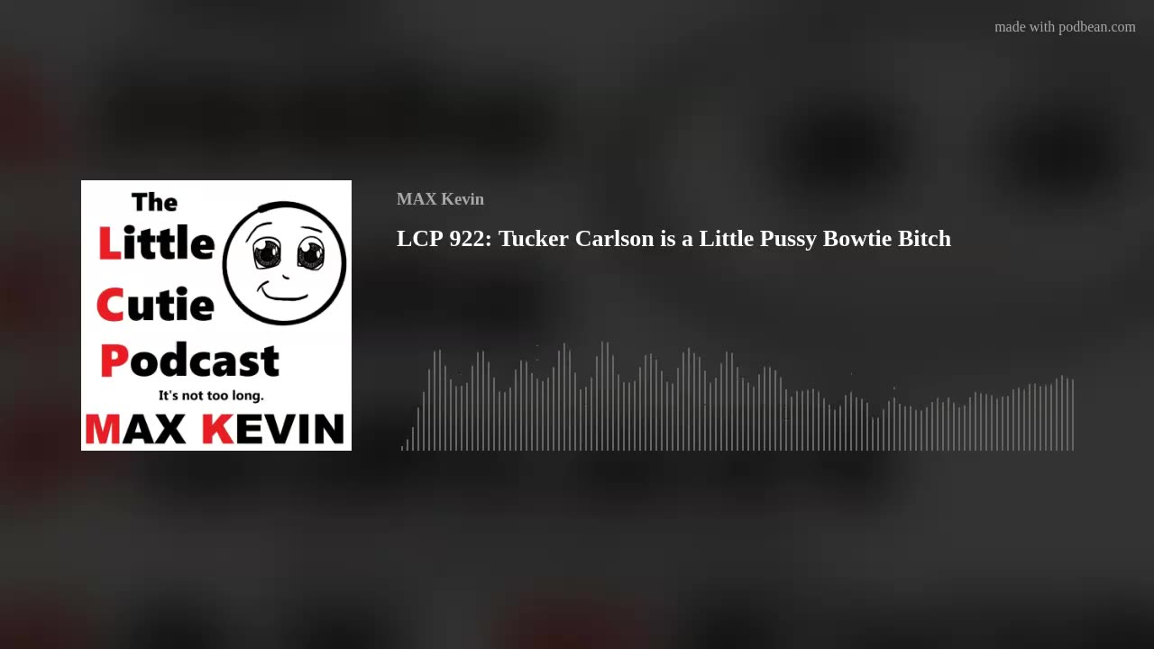 LCP 922: Tucker Carlson is a Little Pussy Bowtie Bitch