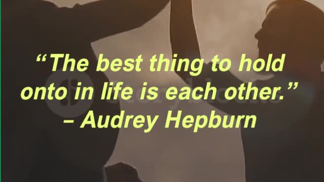 “The best thing to hold onto in life is each other.” – Audrey Hepburn