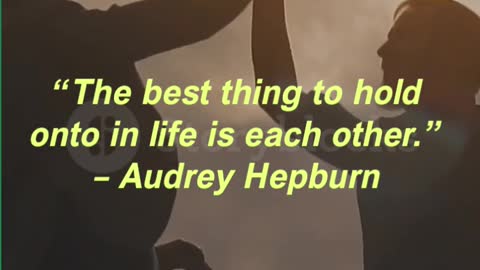 “The best thing to hold onto in life is each other.” – Audrey Hepburn