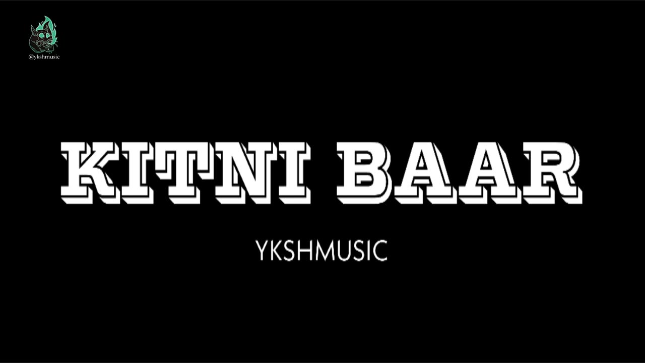 YKSHMUSIC- KITNI BAAR II PROD BY: YKSHMUSIC II BLACKGOONS