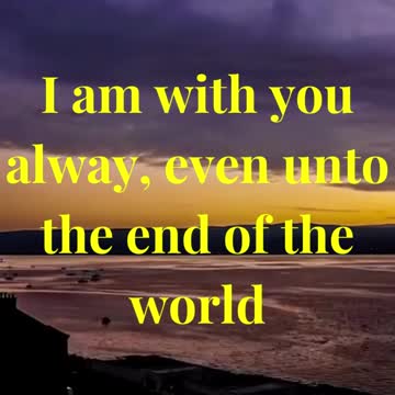 I am with you alway, even unto the end of the world