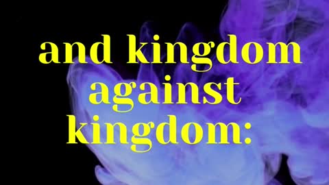 Jesus Said... For nation shall rise against nation, and kingdom against kingdom: