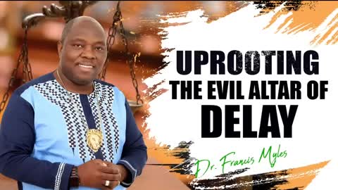 Uprooting The Evil Altar of Delay Dr Francis Myles