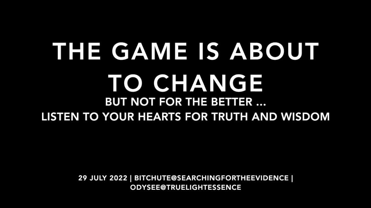 THE GAME IS ABOUT TO CHANGE, BUT NOT FOR THE BETTER | LISTEN TO YOUR HEARTS FOR TRUTH | 29 JULY 2022