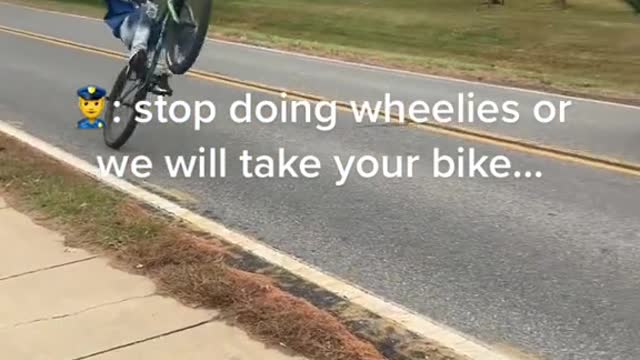 stop doing wheelies or we will take your bike...：