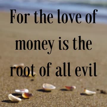 For the love of money is the root of all evil: