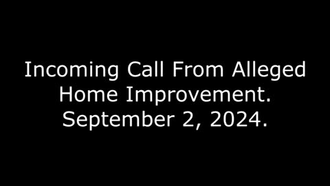 Incoming Call From Alleged Home Improvement: September 2, 2024