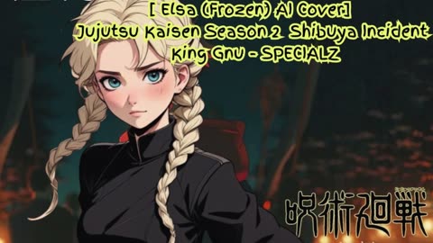 [Elsa (Frozen) sings/AI Cover] Jujutsu Kaisen Season 2 Opening 2 King Gnu - SPECIALZ