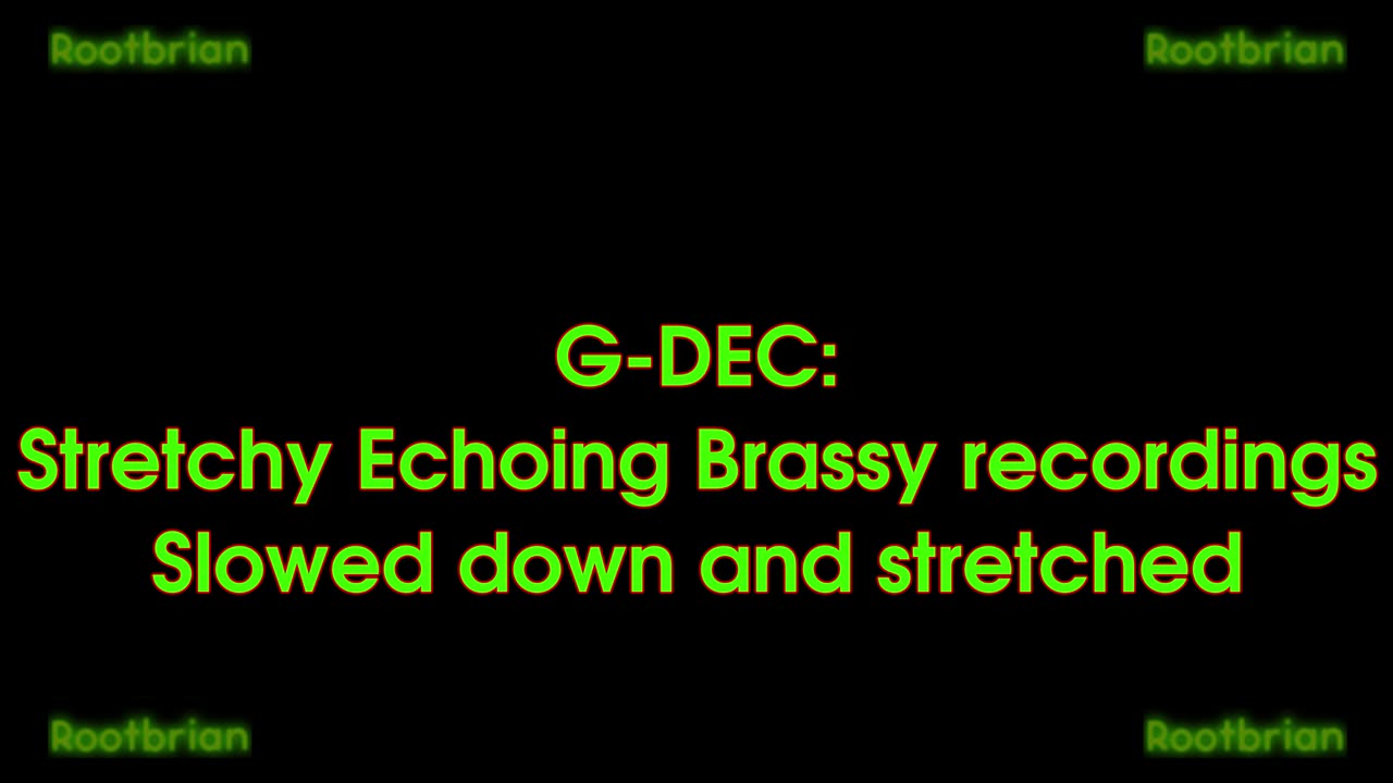 Stretchy Echoing Brassy Recordings - Slowed down and stretched (G-DEC)