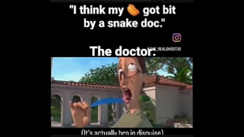 "i think my dick got bit by a snake doc."