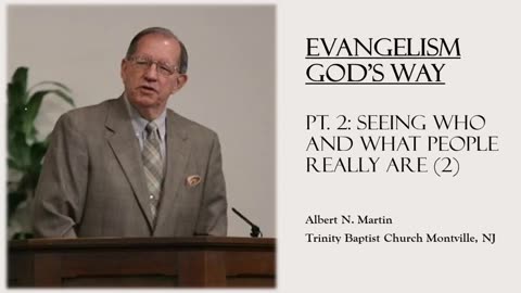 Evangelism God's Way (pt. 2): Seeing Who and What People Really Are - 2 (Albert Martin)