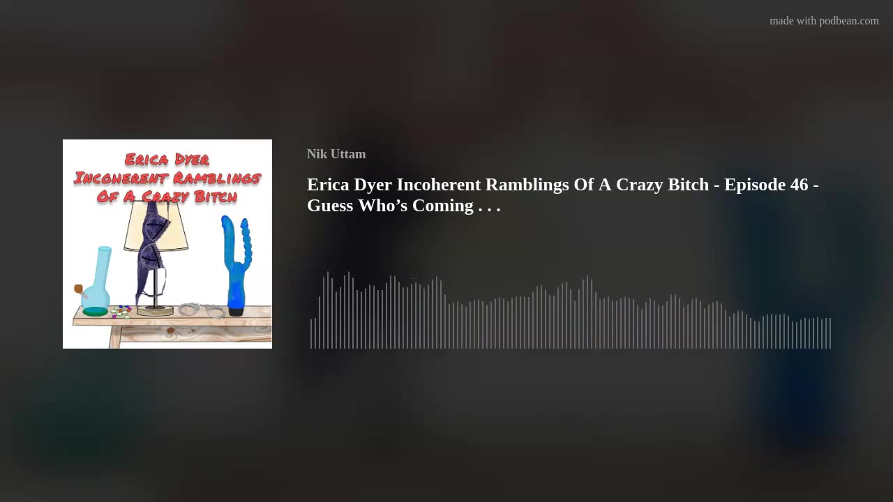 Erica Dyer Incoherent Ramblings Of A Crazy Bitch - Episode 46 - Guess Who’s Coming . . .
