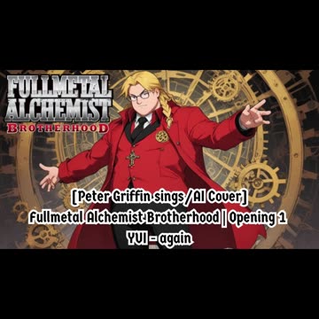 [Peter Griffin sings/AI Cover] Fullmetal Alchemist Brotherhood Opening 1 YUI - Again (Version 2)