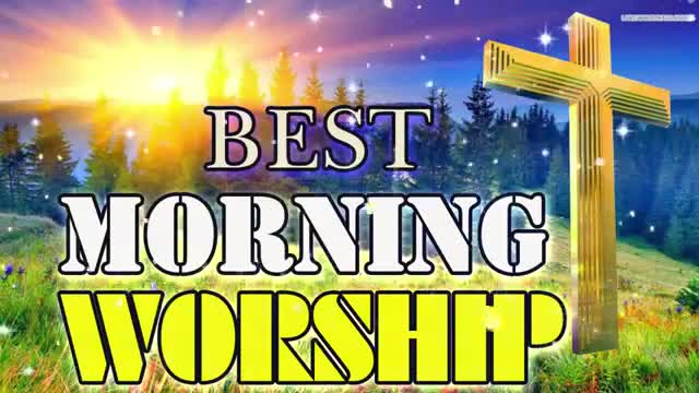 BEST MORNING WORSHIP SONGS