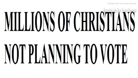 ARTICLE ONLY - MILLIONS OF CHRISTIANS NOT PLANNING TO VOTE - JUST THE NEWS. (MARXISTS>SO EASY TO CONTROL MILLIONS OF PEOPLE & ELECTIONS WITH PROPAGANDA - D.S.A.) 5 mins.