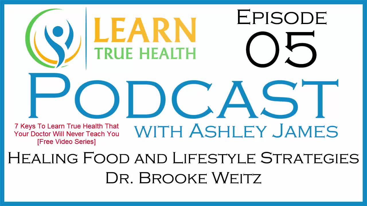 Healing Food and Lifestyle Strategies - Learn True Health #Podcast with Ashley James - Episode 05