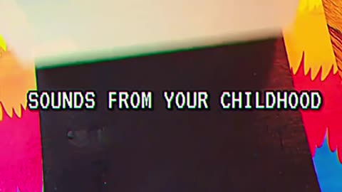 Sounds from your childhood…