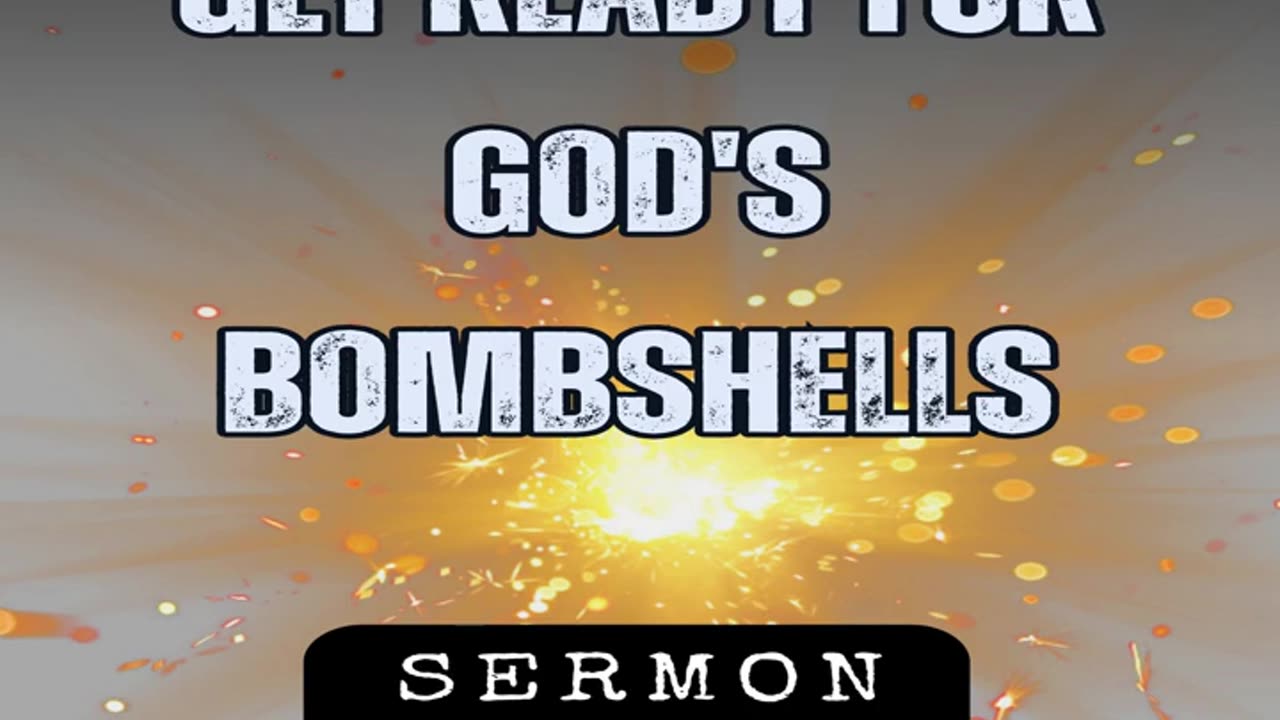 Get Ready for God's Bombshells by Bill Vincent 4-23-2021