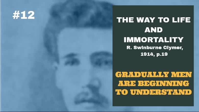 #12: GRADUALLY MEN ARE BEGINNING TO UNDERSTAND: The Way To Life And Immortality, Reuben Clymer